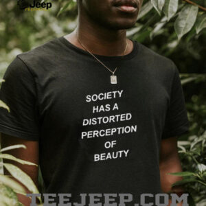 Society has a distorted perception of beauty shirt5