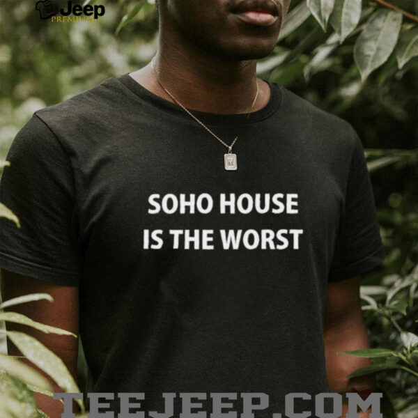 Soho house is the worst shirt