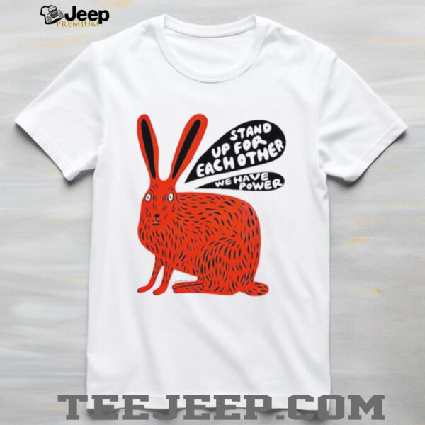 Stand up for each other we have power shirt