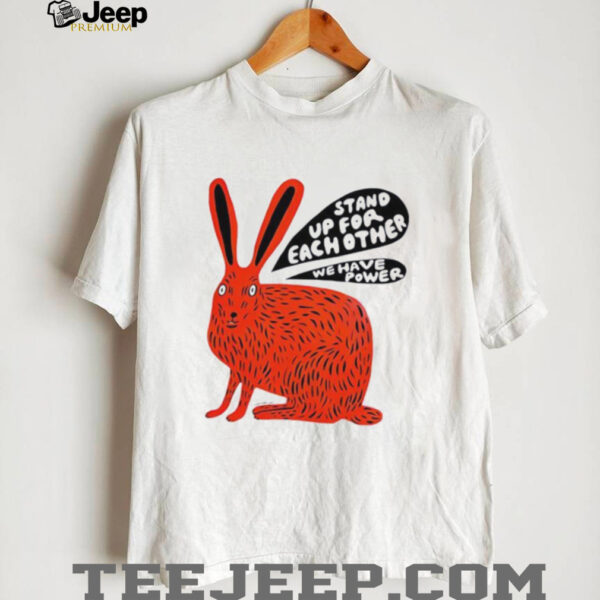 Stand up for each other we have power shirt