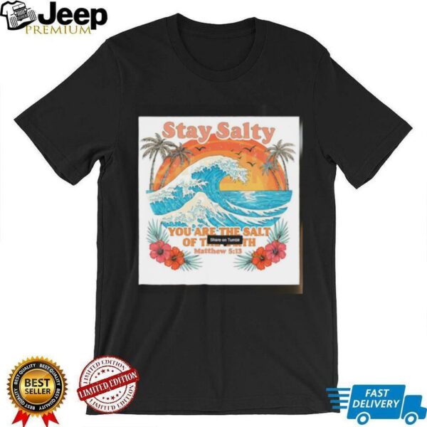 Stay Salty You Are The Salt Of The Earth Matthew 513 vintage shirt