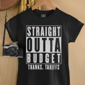 Straight Outta Budget Thanks Tariffs shirt0