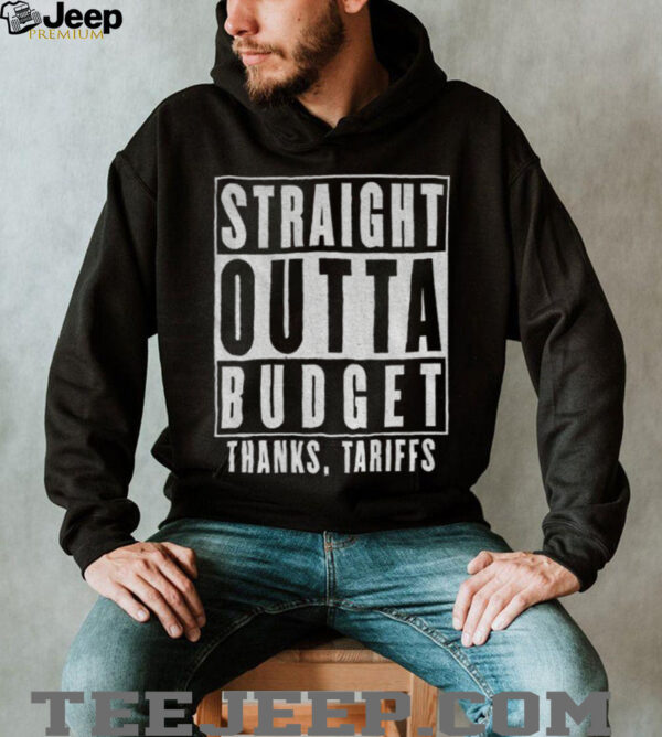 Straight Outta Budget Thanks Tariffs shirt