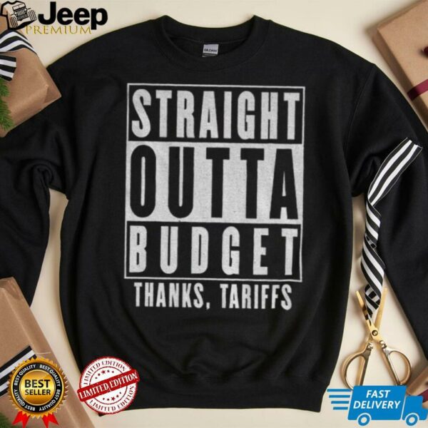 Straight Outta Budget Thanks Tariffs shirt