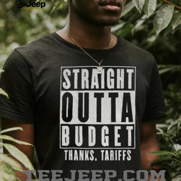 Straight Outta Budget Thanks Tariffs shirt