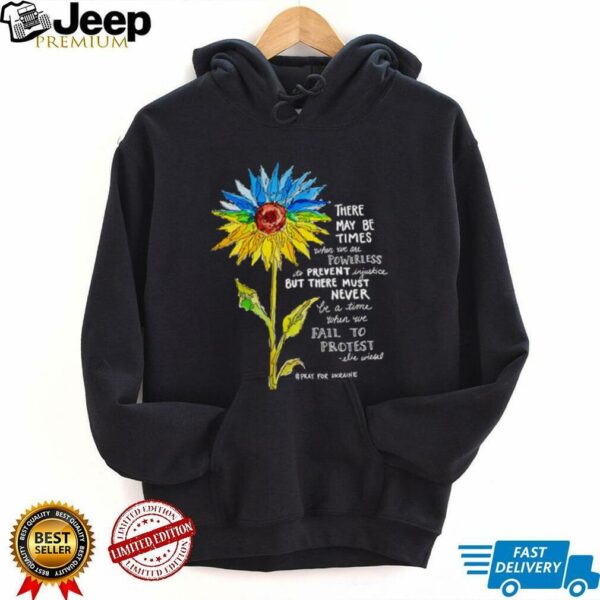 Sunflower there may be times when we are powerless to prevent injustice stand with Ukraine shirt