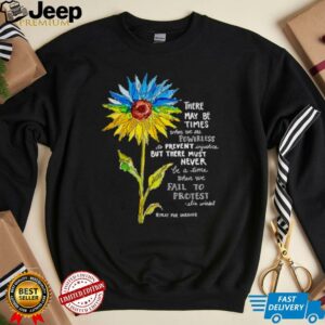 Sunflower there may be times when we are powerless to prevent injustice stand with Ukraine shirt3