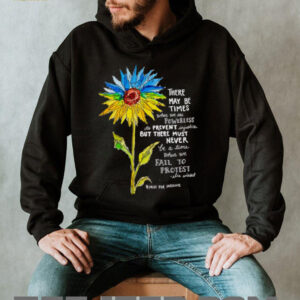 Sunflower there may be times when we are powerless to prevent injustice stand with Ukraine shirt4