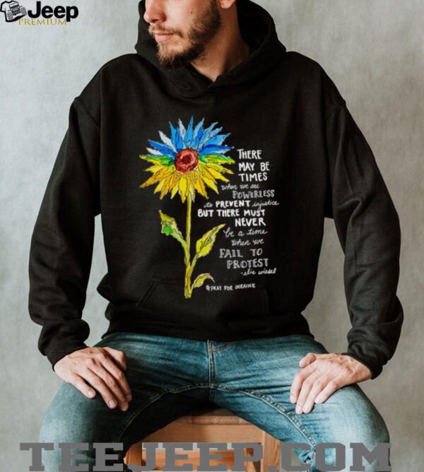 Sunflower there may be times when we are powerless to prevent injustice stand with Ukraine shirt