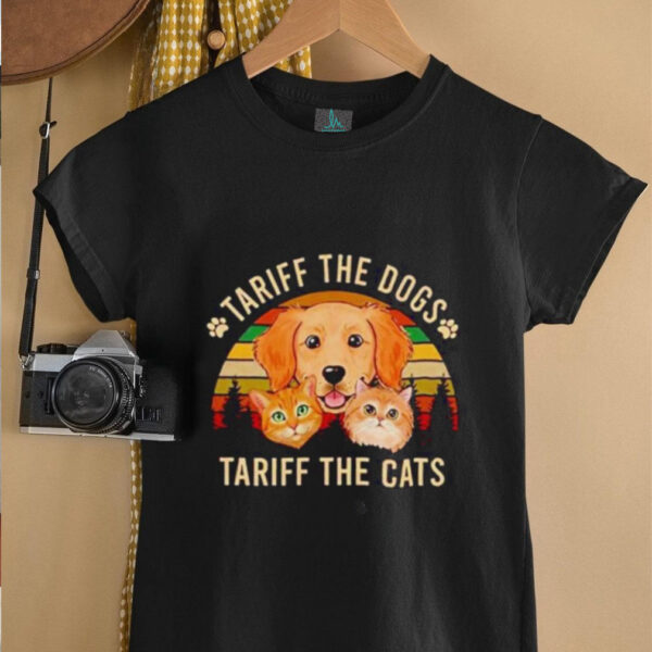 Tariff the dogs tariff the cats shirt