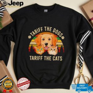 Tariff the dogs tariff the cats shirt