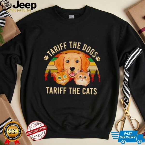 Tariff the dogs tariff the cats shirt