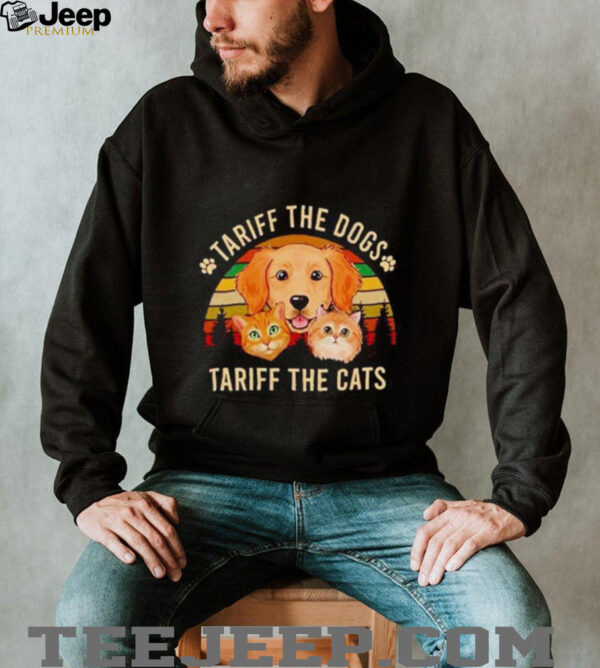Tariff the dogs tariff the cats shirt