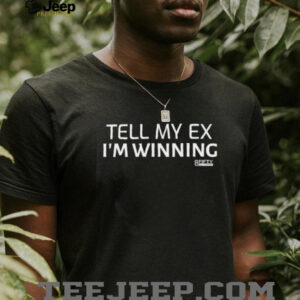 Tell my ex I’m winning shirt