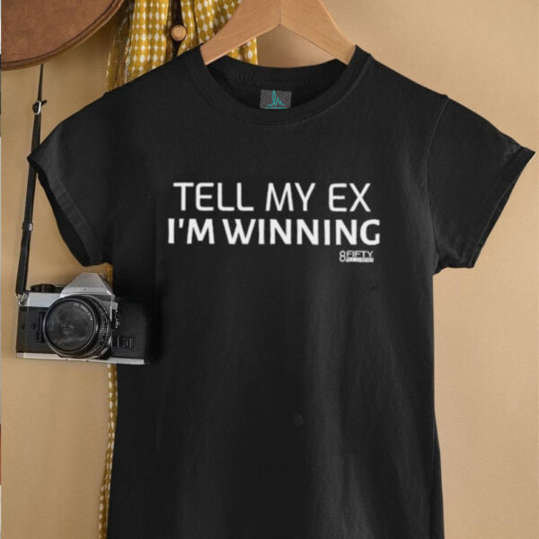 Tell my ex I’m winning shirt