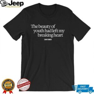 The Beauty Of Youth Had Left My Breaking Heart shirt