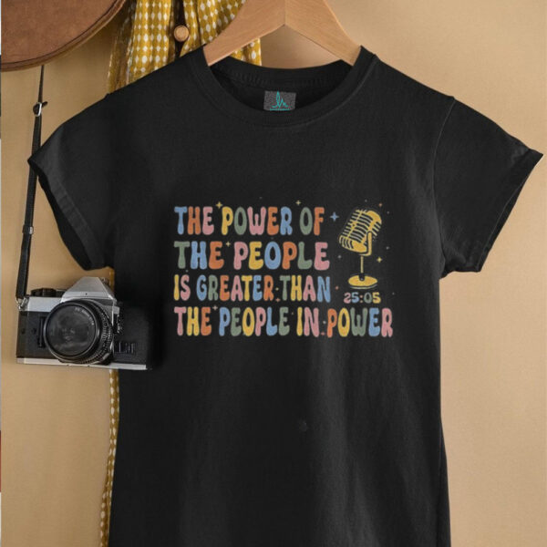 The Power Of The People is greater than the people in power 25 05 shirt