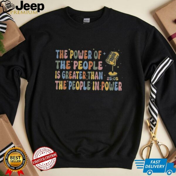 The Power Of The People is greater than the people in power 25 05 shirt