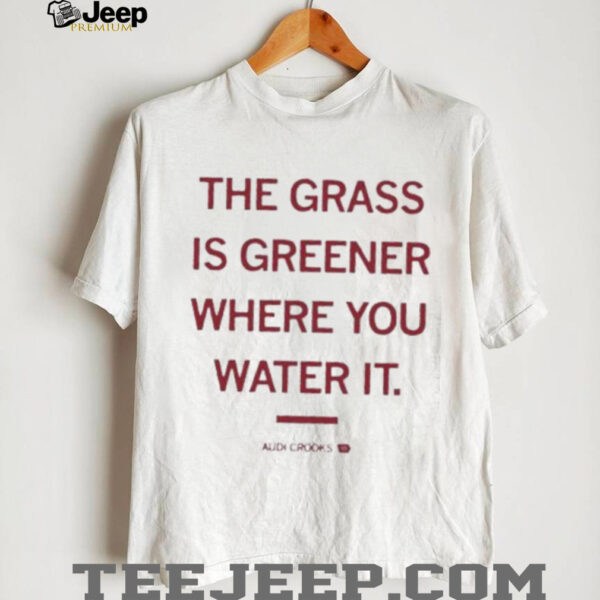 The grass is greener where you water it Audi Crooks Iowa State Cyclones shirt