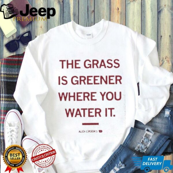 The grass is greener where you water it Audi Crooks Iowa State Cyclones shirt