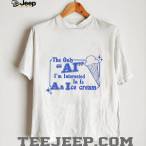 The only AI Im interested Im in is an ice cream shirt0