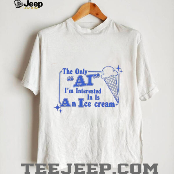 The only AI I’m interested I’m in is an ice cream shirt