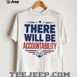 There will be accountability eagle shirt