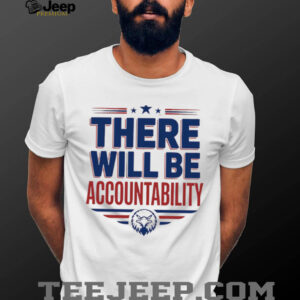 There will be accountability eagle shirt