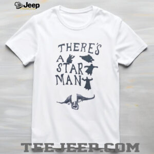 Theres a star man shirt4