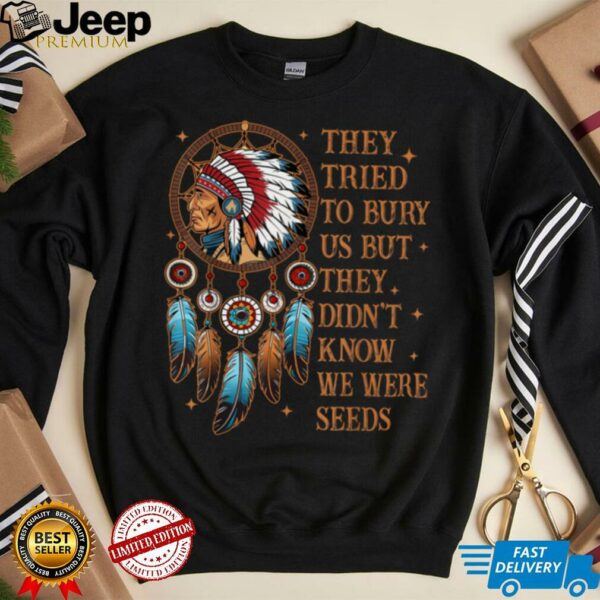 They Tried To Bury Us But They Didn’t Know We Are The Seed T Shirt