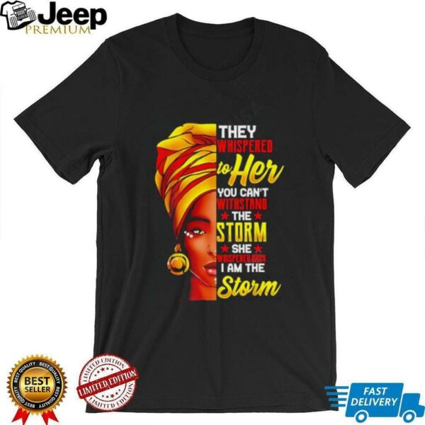 They Whispered To Her You Can’t Stand The Storm She I Am The Storm shirt