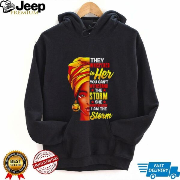 They Whispered To Her You Can’t Stand The Storm She I Am The Storm shirt