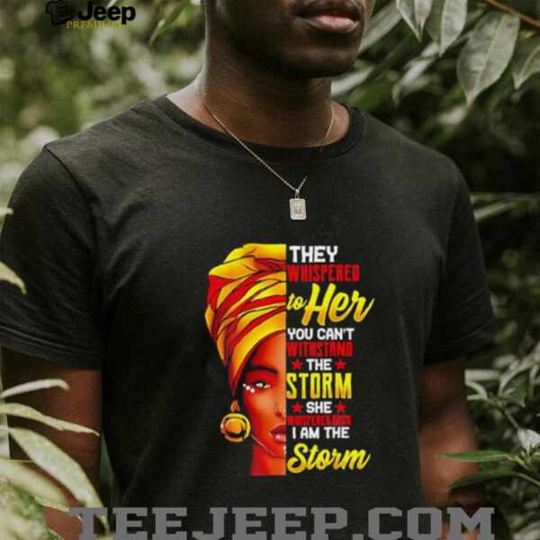 They Whispered To Her You Can’t Stand The Storm She I Am The Storm shirt