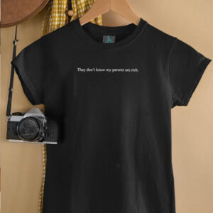They dont know my parents are rich shirt3
