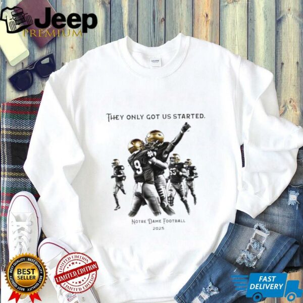 They only got us started Notre Dame football 2025 shirt