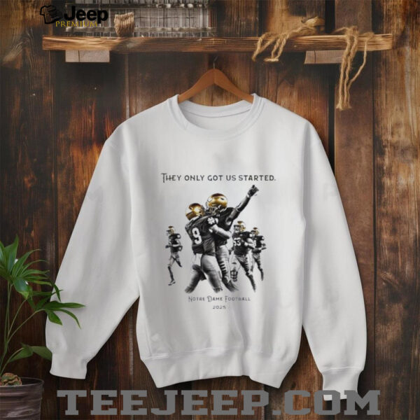 They only got us started Notre Dame football 2025 shirt