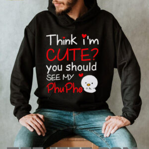 Think Im Cute You Should See My Phu Pho shirt2