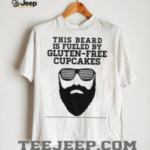 This beard is fueled by gluten free cupcakes shirt0