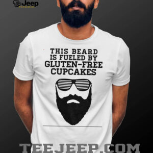 This beard is fueled by gluten free cupcakes shirt1