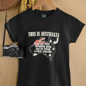 This is Australia we eat meat we drink beer and we speak fuckin english shirt4