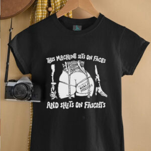 This machine sits on faces and shits on fascists shirt1