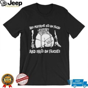 This machine sits on faces and shits on fascists shirt3