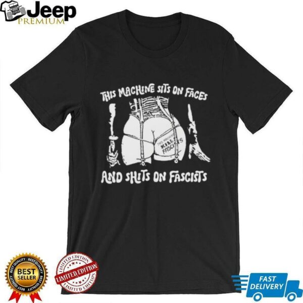 This machine sits on faces and shits on fascists shirt