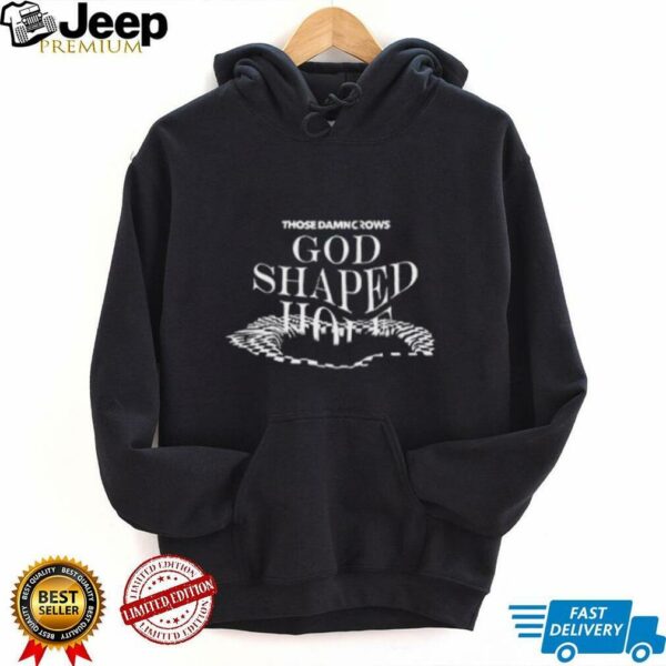 Those damn crows shirt god shaped hole shirt