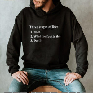 Three stages of life birth what the fuck is this death shirt0