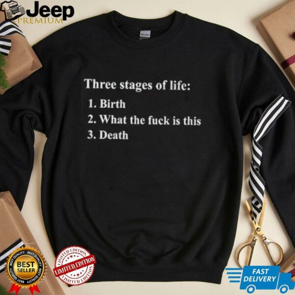 Three stages of life birth what the fuck is this death shirt