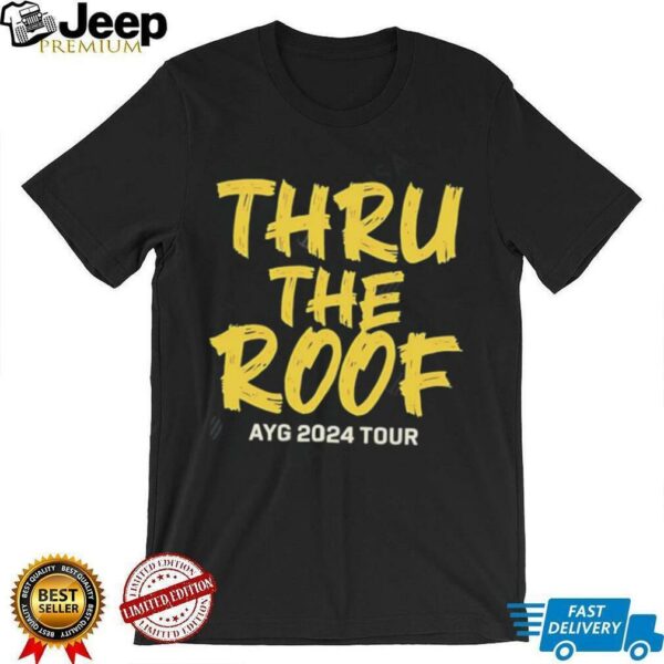 Thru The Roof Ayg 2024 Tour shirt