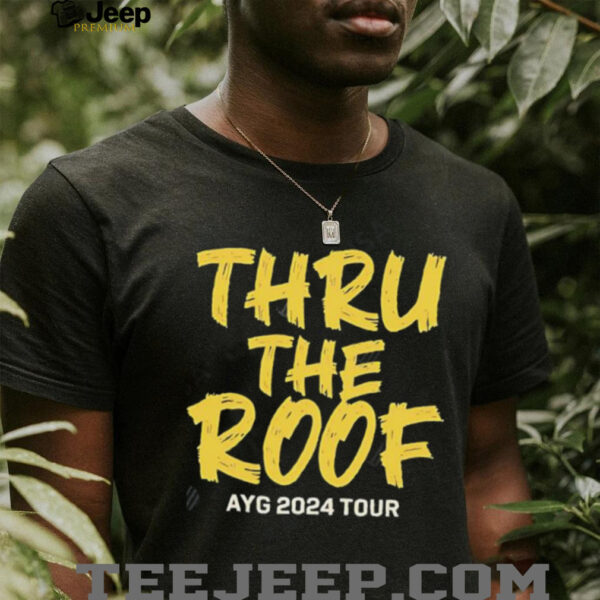Thru The Roof Ayg 2024 Tour shirt