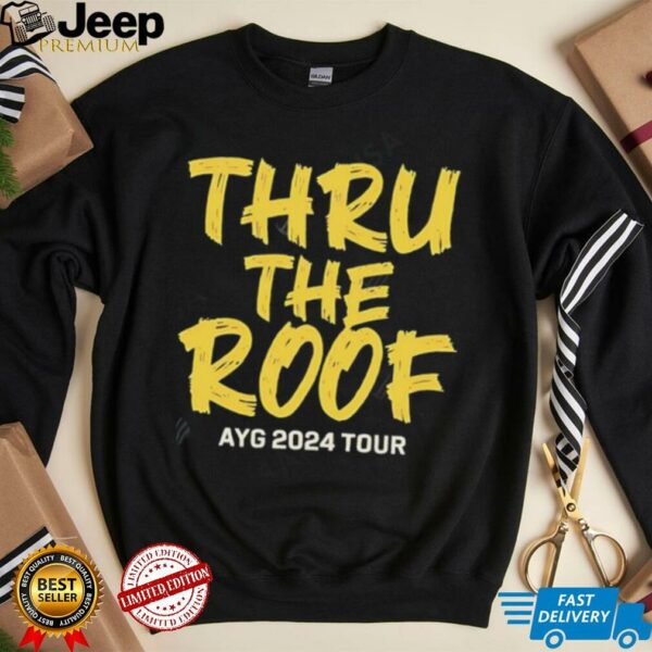 Thru The Roof Ayg 2024 Tour shirt