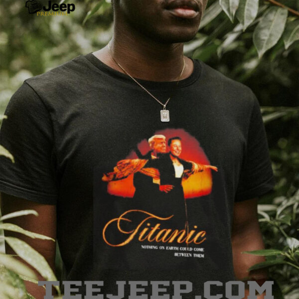 Titanic nothing on Earth could come between them Trump and Elon shirt